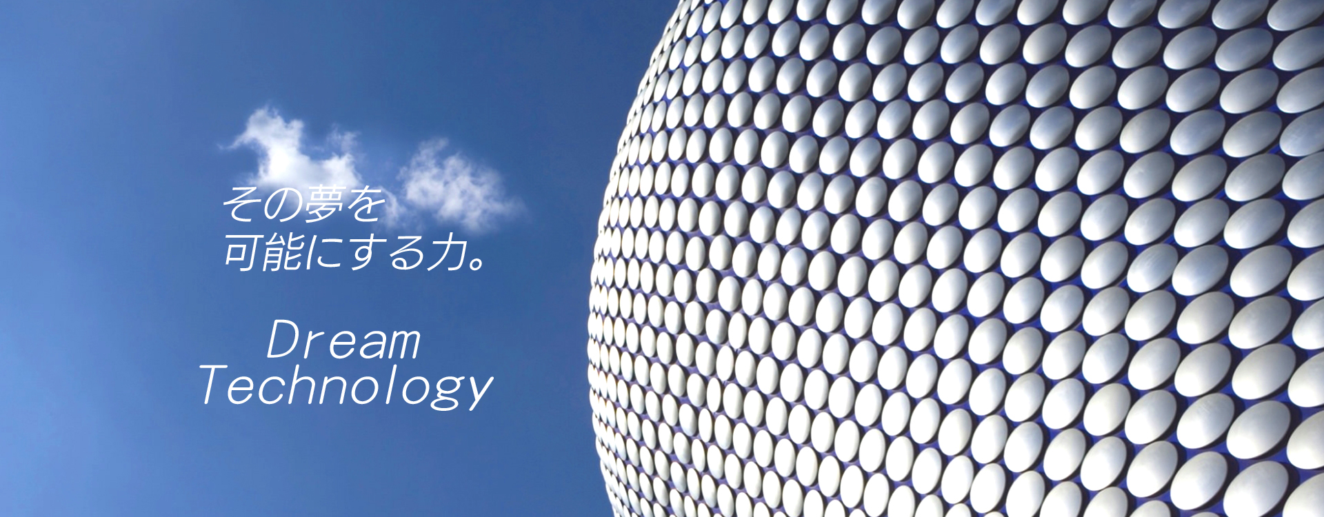 その夢を可能にする力。DreamTechnology